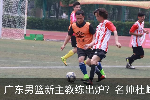 广东男篮新主教练出炉？名帅杜峰要下课？朱芳雨想邀请1人加盟！